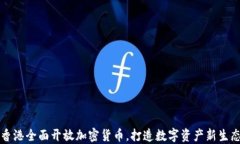 香港全面开放加密货币，打造数字资产